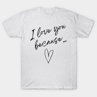 I Love you because... T-Shirt